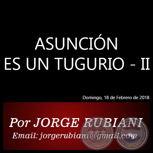 ASUNCIN ES UN TUGURIO II - Autor: JORGE RUBIANI - Domingo, 18 de Febrero de 2018